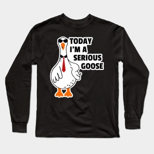 Today I’m A Serious Goose Long Sleeve T-Shirt